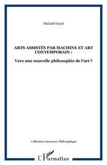 ARTS ASSISTÉS PAR MACHINE ET ART CONTEMPORAIN : - Vers une nouvelle philosophie de l'art ?
