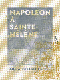Napoléon à Sainte-Hélène - Souvenirs de Betzy Balcombe