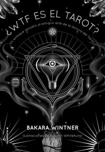 ¿WTF es el Tarot? - Un enfoque sensato al antiguo arte de la lectura del Tarot.