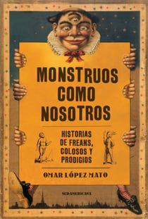 Monstruos como nosotros - Historias de freaks, colosos y prodigios