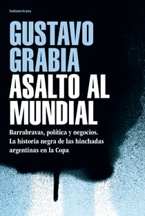 Asalto al mundial - Barrabravas, política y negocios. La historia negra de las hinchadas argentinas en la Copa