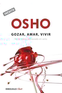 Gozar, amar y vivir (OSHO habla de tú a tú) - No te tomes demasiado en serio