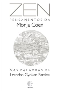 Zen - Pensamentos da Monja Coen nas palavras de Leandro Gyokan Saraiva