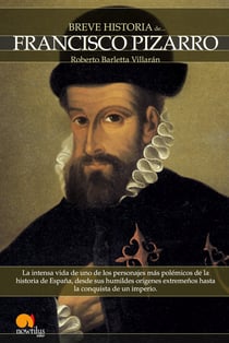 Breve historia de Francisco Pizarro - La intensa vida de uno de los personajes más polémicos de la historia de España, desde sus humildes orígenes extremeños hasta la conquista de un imperio.