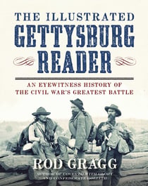 The Illustrated Gettysburg Reader - An Eyewitness History of the Civil War?s Greatest Battle