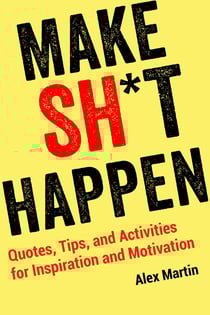 Make Sh*t Happen - Quotes, Tips, and Activities for Inspiration and Motivation