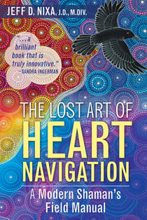 The Lost Art of Heart Navigation - A Modern Shaman's Field Manual