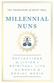 Millennial Nuns - Reflections on Living a Spiritual Life in a World of Social Media
