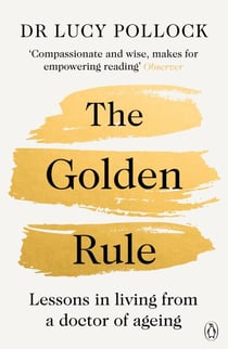 The Golden Rule - A Compassionate Guide to Ageing Well, Caring for Loved Ones and Living Later Life with Confidence
