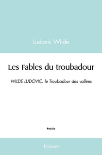 Les Fables du troubadour : WILDE LUDOVIC, le Troubadour des vallées