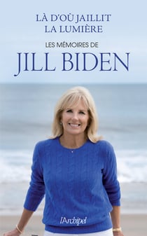 Là d'où jaillit la lumière : les mémoires de Jill Biden