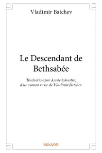 Le Descendant de Bethsabée : Traduction par Annie Sylvestre, d'un roman russe de Vladimir Batchev
