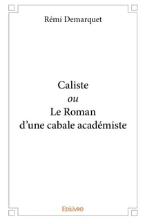 Caliste ou Le Roman d'une cabale académiste