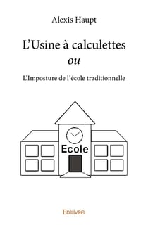 L'Usine à calculettes ou L'Imposture de l'école traditionnelle