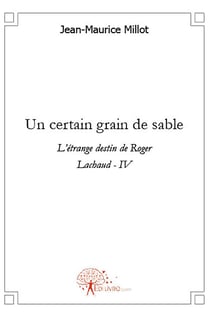 Un certain grain de sable - l'étrange destin de Roger Lachaud t.4