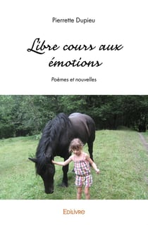Libre cours aux émotions : Poèmes et nouvelles