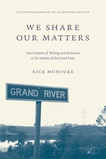 We Share Our Matters - Two Centuries of Writing and Resistance at Six Nations of the Grand River