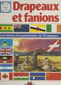 Drapeaux et fanions - Leur histoire et la représentation de 170 drapeaux