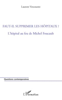 Faut-il supprimer les hôpitaux ? - L'hôpital au feu de Michel Foucault