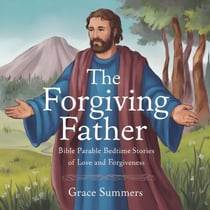 The Forgiving Father: Bible Parable Bedtime Stories of Love and Forgiveness - Parable of Jesus Bedtime stories, #1
