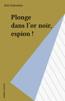 Plonge dans l'or noir, espion !