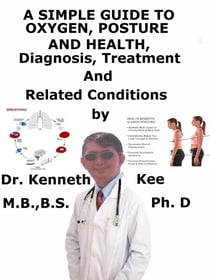 A  Simple  Guide  to  Oxygen, Posture and Health,  Diagnosis, Treatment  and  Related Conditions