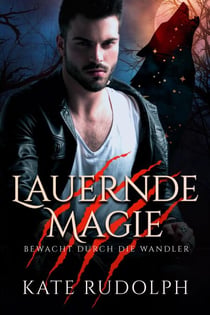 Lauernde Magie: Bewacht durch die Wandler - Bewacht durch die Wandler, #3