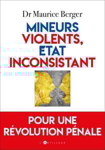 Mineurs violents, Etat inconsistant - Pour une révolution pénale