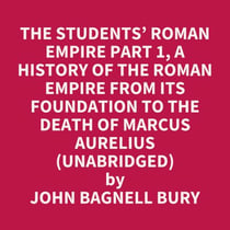 The Students’ Roman Empire part 1, A History of the Roman Empire from Its Foundation to the Death of Marcus Aurelius (Unabridged) - optional