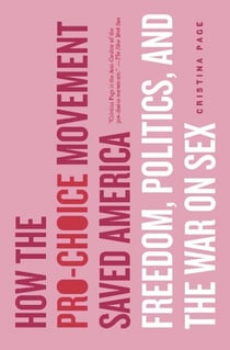 How the Pro-Choice Movement Saved America - Freedom, Politics, and the War on Sex