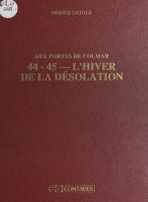 Aux portes de Colmar : 44-45, l'hiver de la désolation