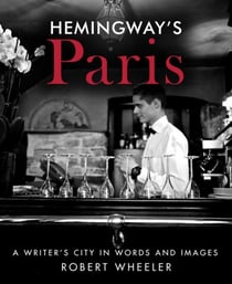 Hemingway's Paris - A Writer's City in Words and Images