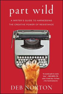 Part Wild - A Writer's Guide to Harnessing the Creative Power of Resistance