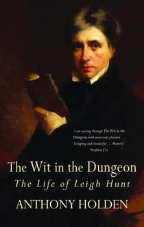 The Wit In The Dungeon - The Life of Leigh Hunt