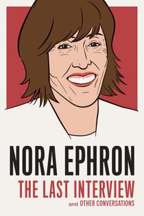 Nora Ephron: The Last Interview - and Other Conversations