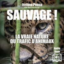 Sauvage - Mon combat pour en finir avec le trafic d’animaux