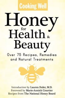 Cooking Well: Honey for Health & Beauty - Over 75 Recipes, Remedies and Natural Treatments