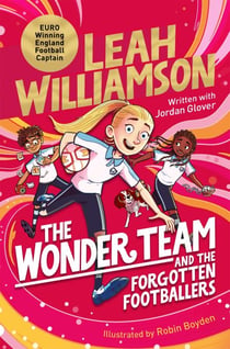 The Wonder Team and the Forgotten Footballers - A Time-Twisting Adventure from the Captain of the Lionesses!