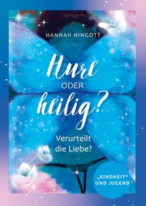 Hure oder heilig? - Verurteilt die Liebe? Kindheit und Jugend