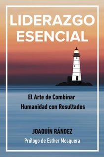 LIDERAZGO ESENCIAL. EL arte de combinar humanidad con resultados. - Hazlo Realidad, #1
