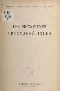 Les phénomènes cryomagnétiques - Hommage national à Paul Langevin et Jean Perrin