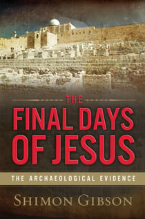 The Final Days of Jesus - The Archaeological Evidence