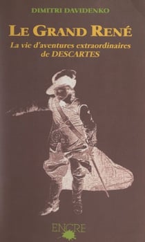 Le grand René - La vie d'aventures extraordinaires de Descartes