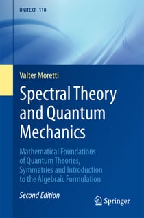 Spectral Theory and Quantum Mechanics - Mathematical Foundations of Quantum Theories, Symmetries and Introduction to the Algebraic Formulation