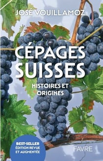 Cépages suisses - Histoires et origines - Edition revue et augmentée