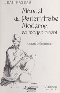 Manuel du parler arabe moderne au Moyen-Orient (1) - Cours élémentaire
