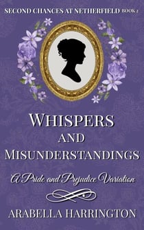 Whispers and Misunderstandings: A Pride and Prejudice Variation - Second Chances at Netherfield, #2