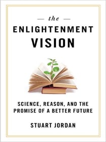 Enlightenment Vision - Science, Reason, and the Promise of a Better Future