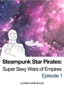 Steampunk Star Pirates: Super Sexy Wars of Empires Episode 1 - Steampunk Star Pirates, #1
