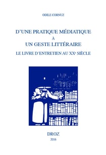 D'une pratique médiatique à un geste littéraire - Le livre d'entretien au XXe siècle